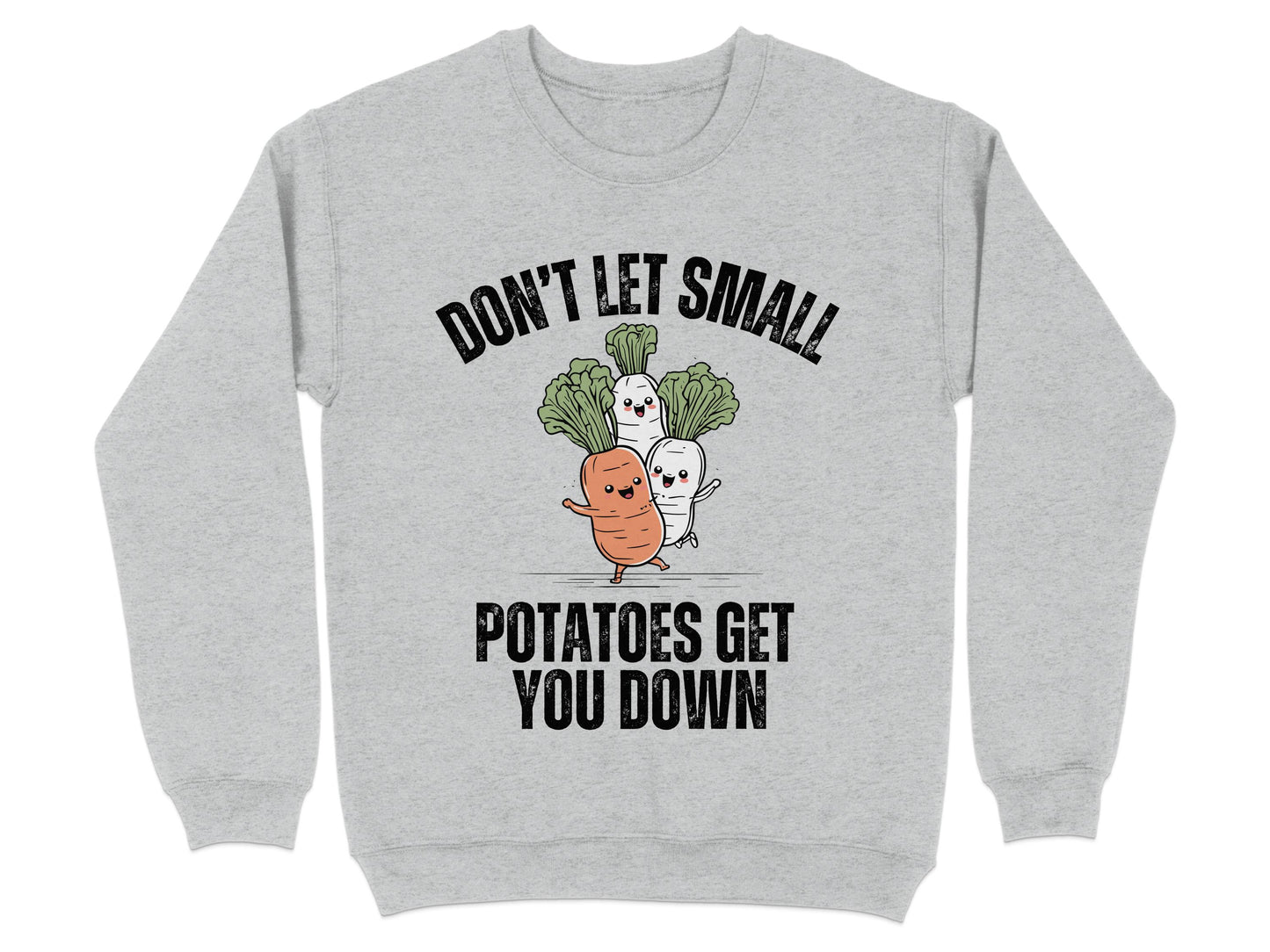 Don't Let Small Potatoes Get You Down sweatshirt