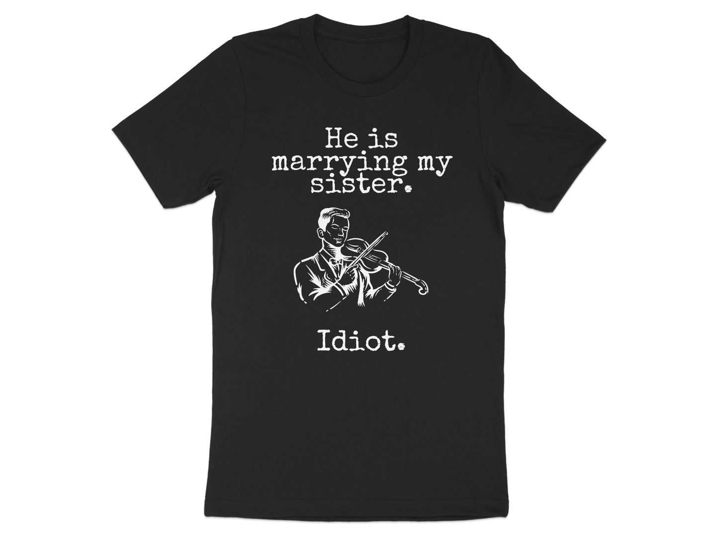 He is Marrying My Sister Idiot Quote Shirt product type
