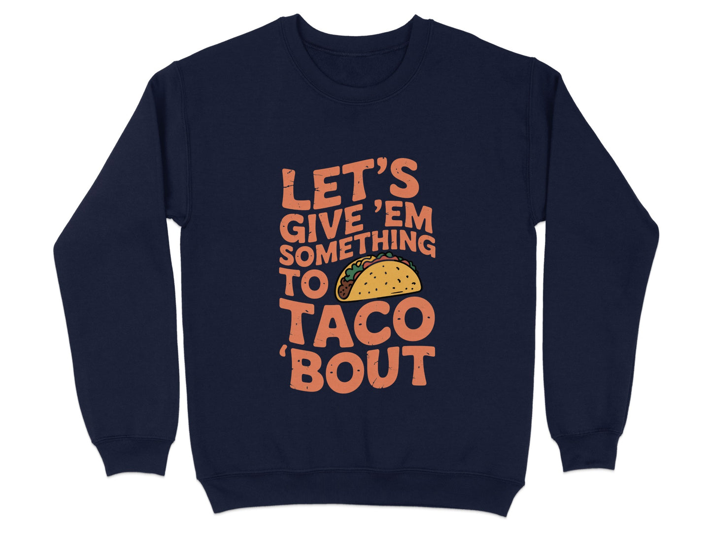 Let's Give 'Em Something to Taco 'Bout Sweatshirt Product