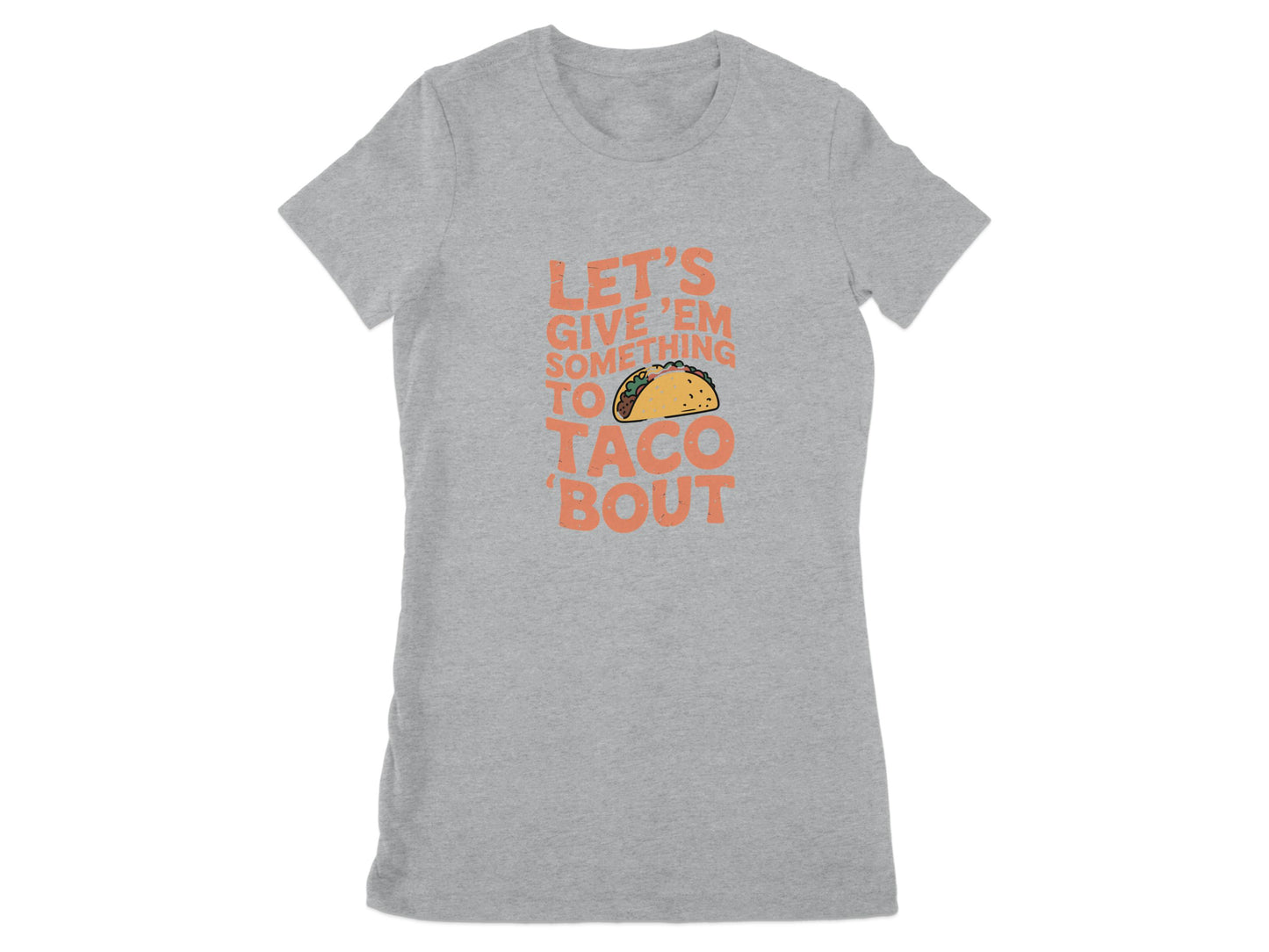 Let's Give 'Em Something to Taco 'Bout T-shirt product type
