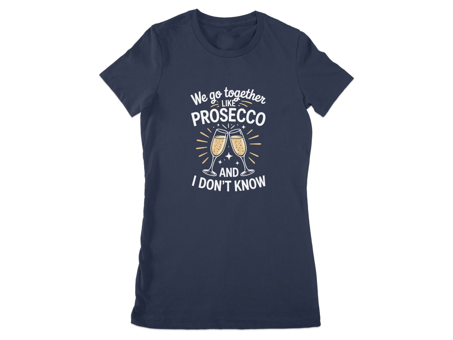 We Go Together Like Prosecco And I Don't Know product type