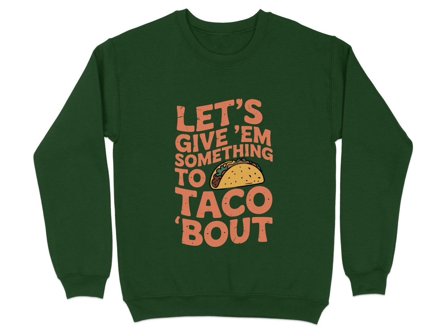 Let's Give 'Em Something To Taco 'Bout Sweatshirt product