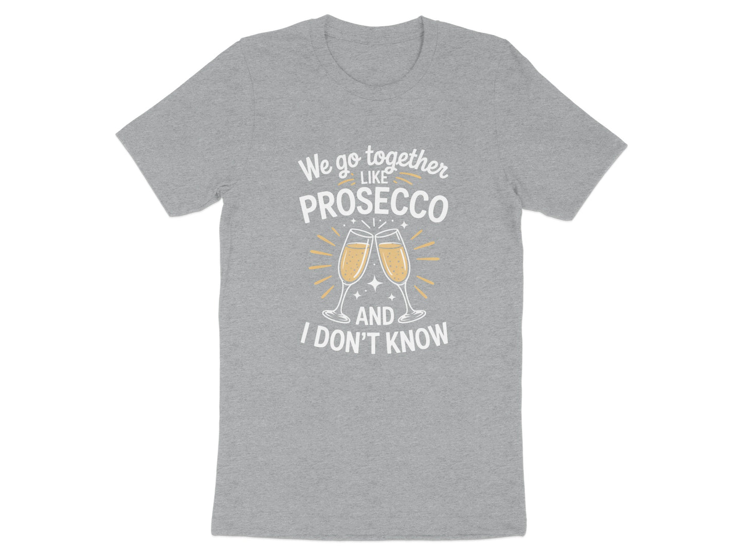 We Go Together Like Prosecco And I Don't Know product type