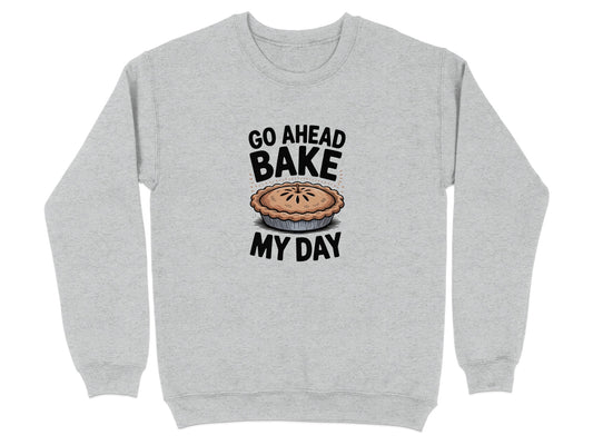 Go Ahead Bake My Day Sweatshirt Casual Wear Product Type