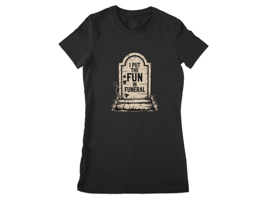 I Put the Fun in Funeral Humorous Statement T-shirt