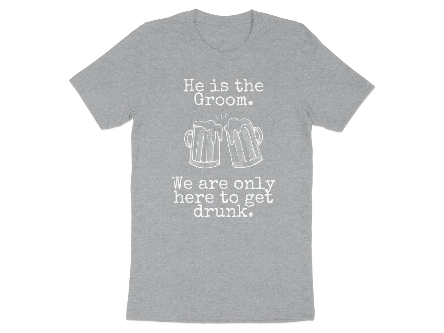 He is the Groom We are only here to get drunk product type