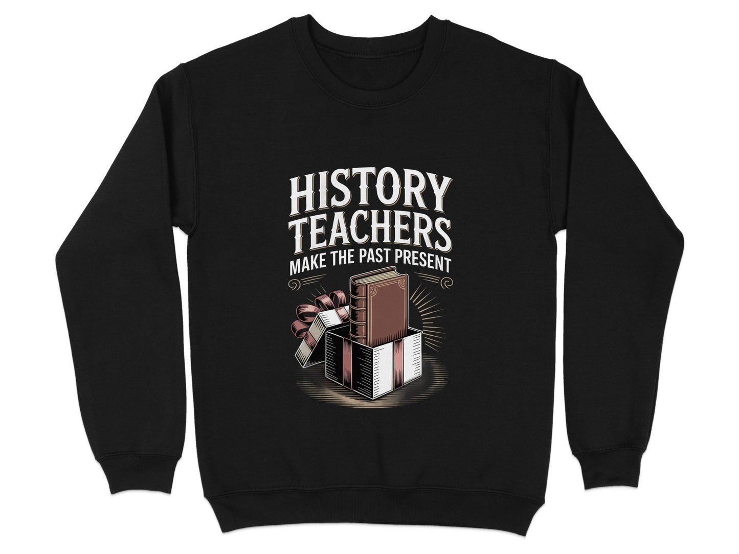 History Teachers Make the Past Present Sweatshirt Product