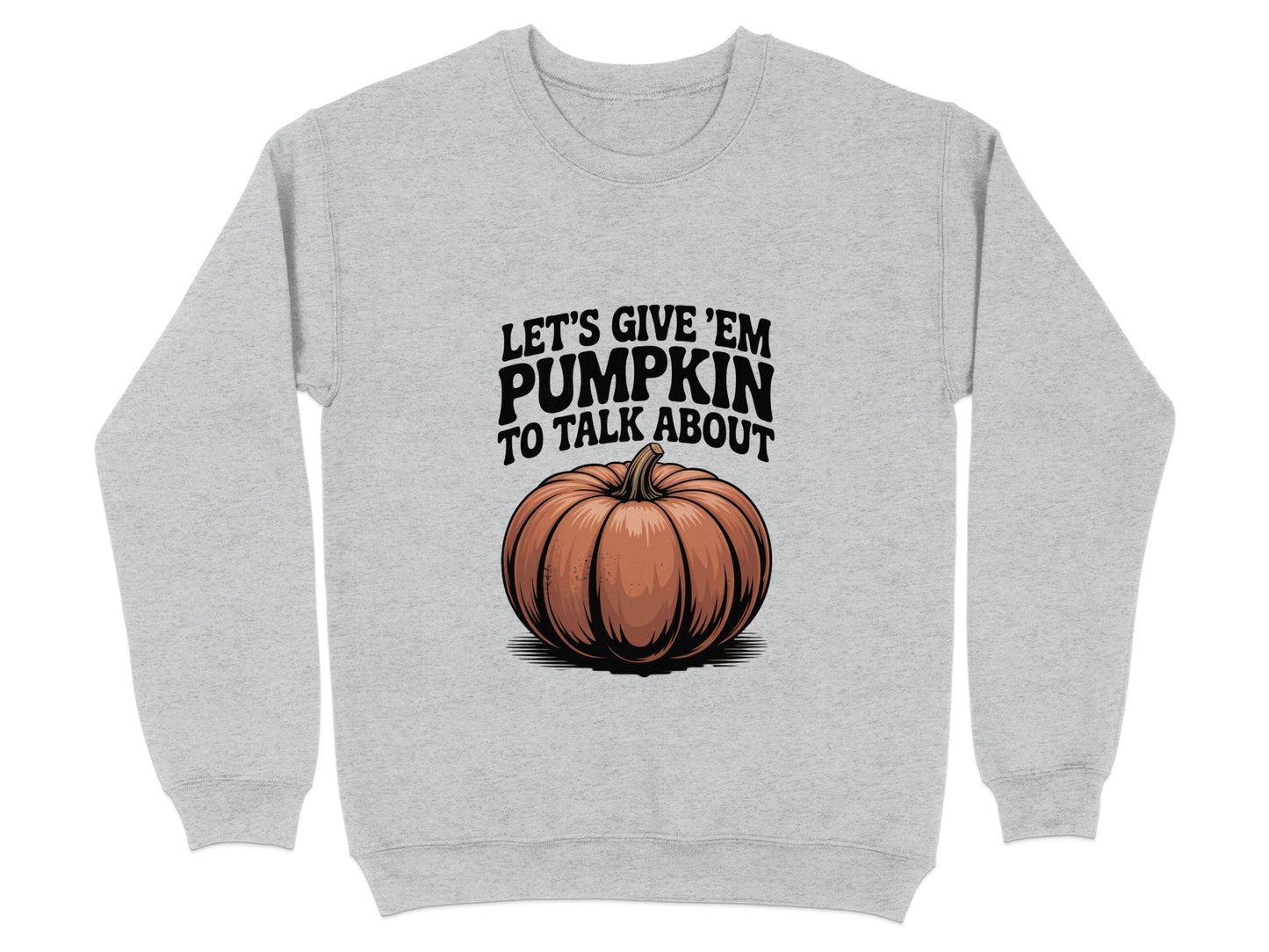 Let's Give 'Em Pumpkin to Talk About Sweatshirt Product Type
