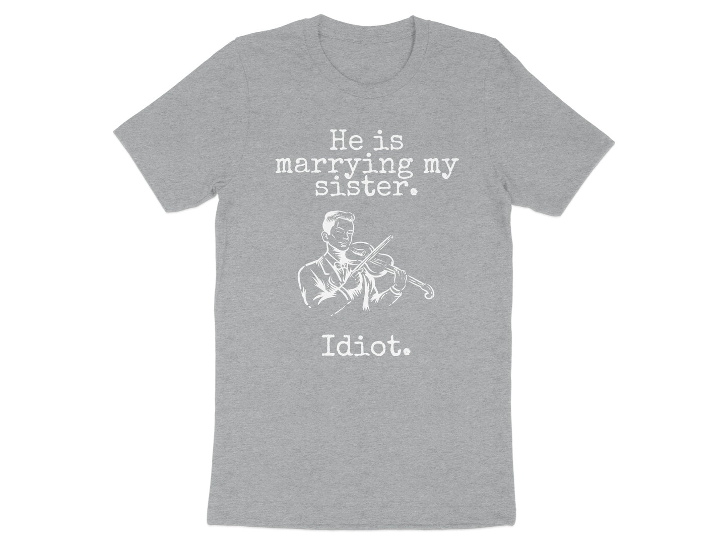 He Is Marrying My Sister Idiot Graphic T-Shirt product type