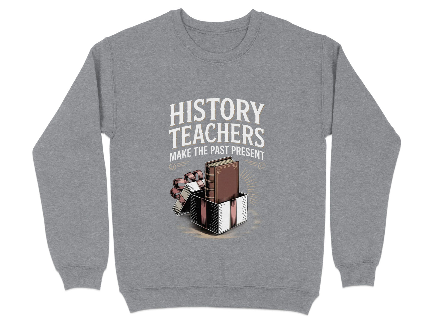 History Teachers Make the Past Present Sweatshirt product