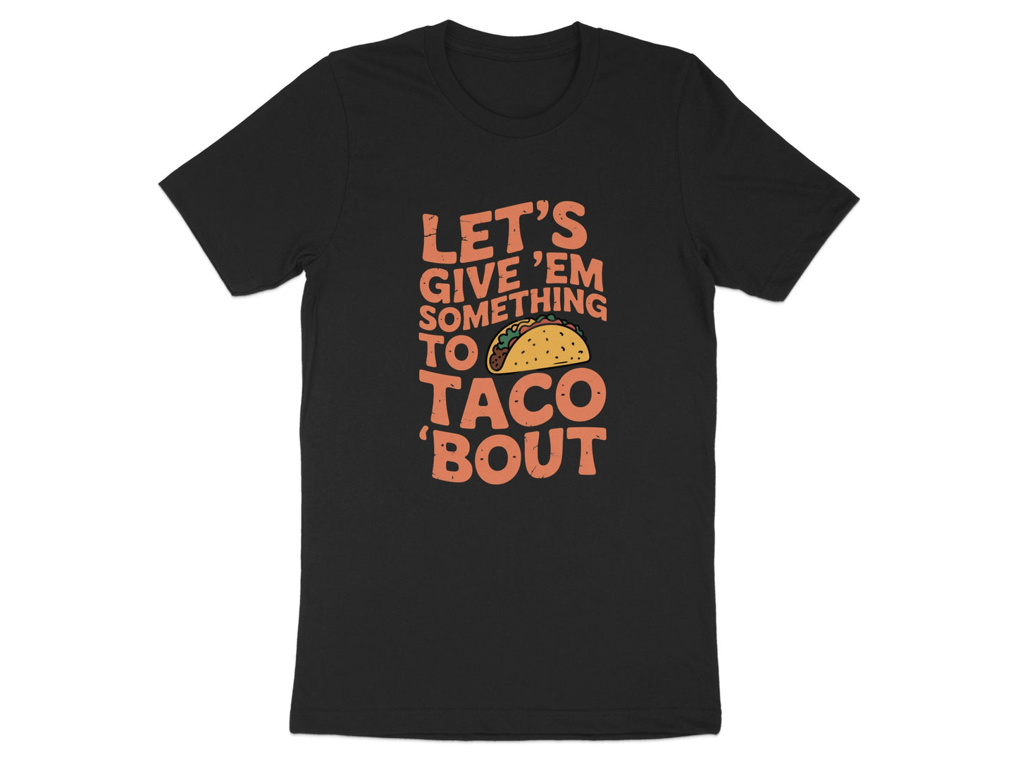 Let's Give 'Em Something to Taco 'Bout Shirt product type