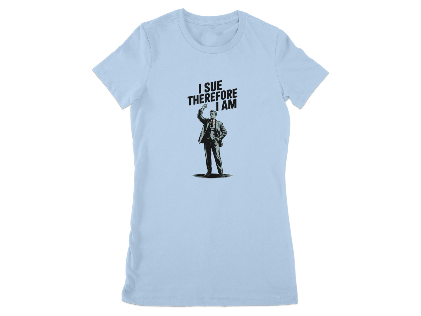 I Sue Therefore I Am Unique Statement Shirt Product