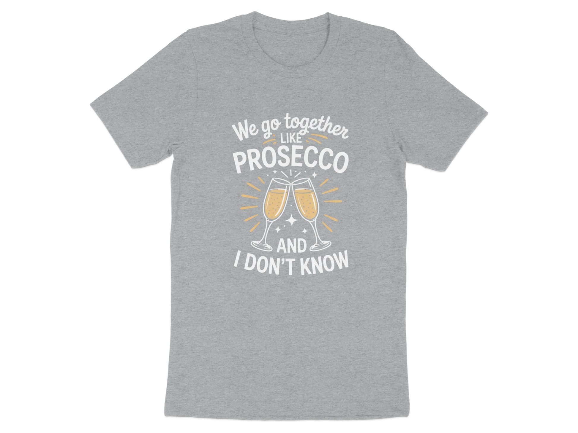 We Go Together Like Prosecco And I Don't Know product type