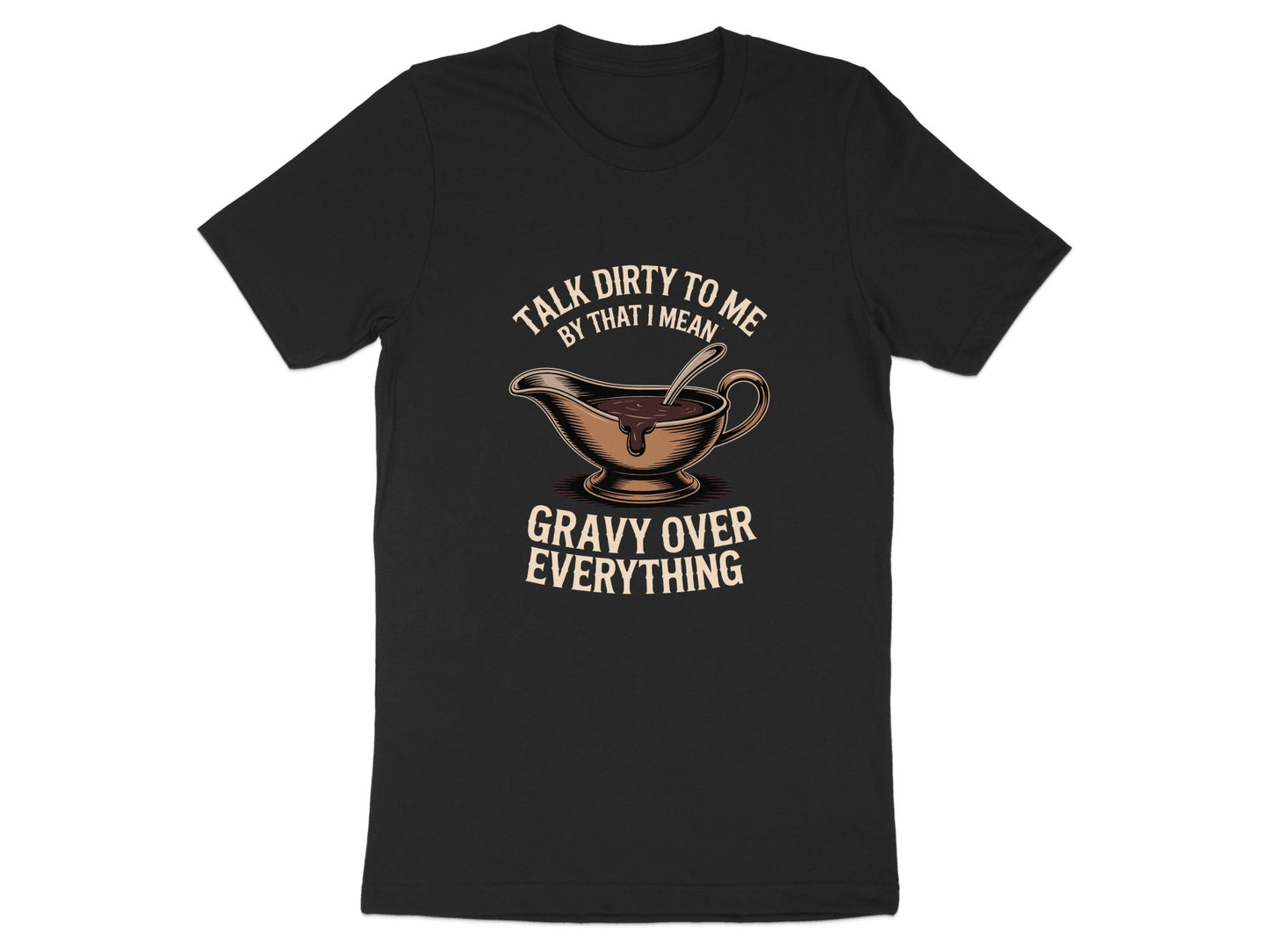 Talk Dirty To Me By That I Mean Gravy T-shirt product type