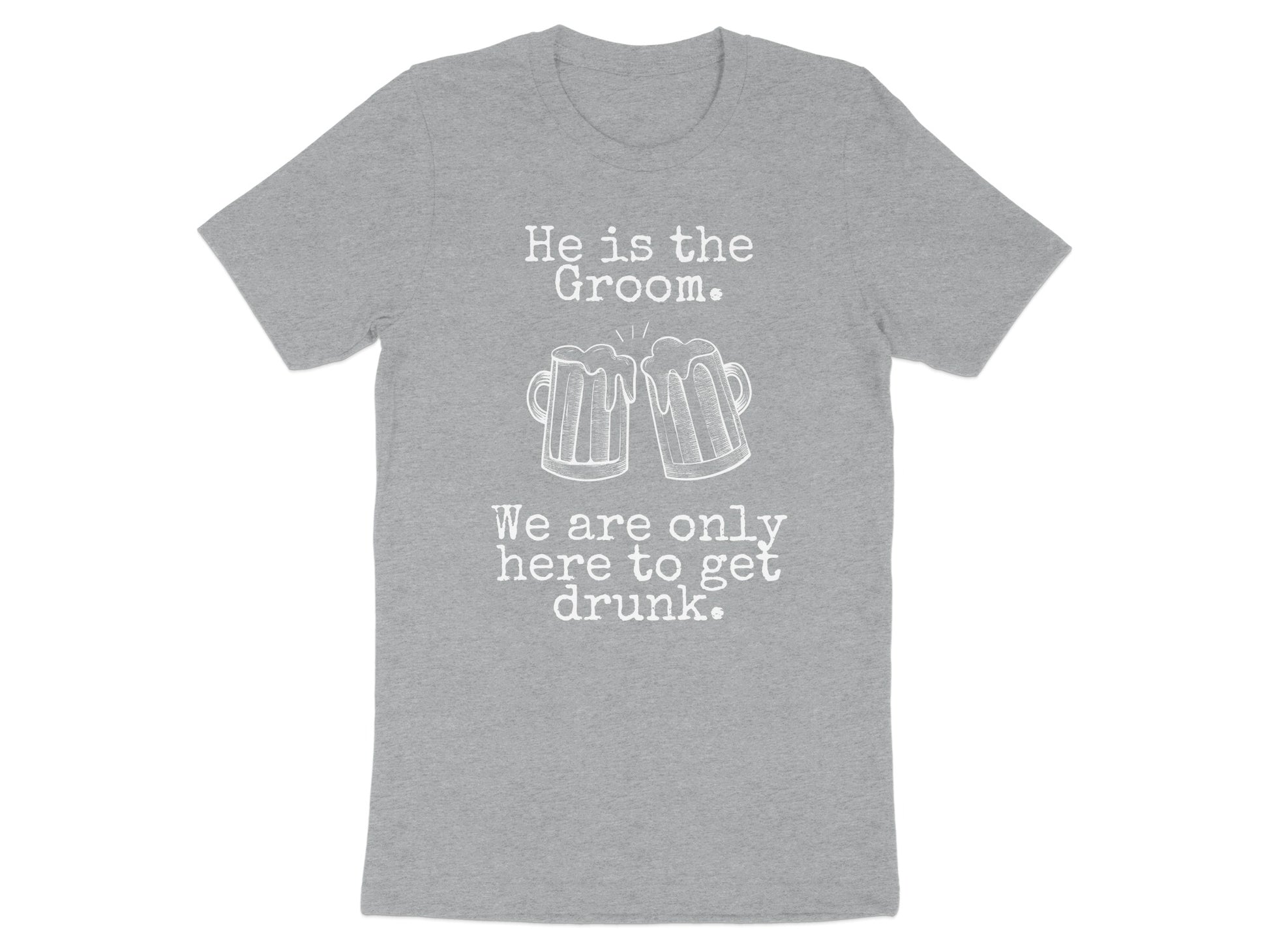 He is the Groom We are only here to get drunk product type