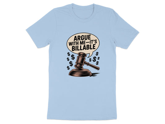 Argue With Me It's Billable Funny Graphic T-Shirt