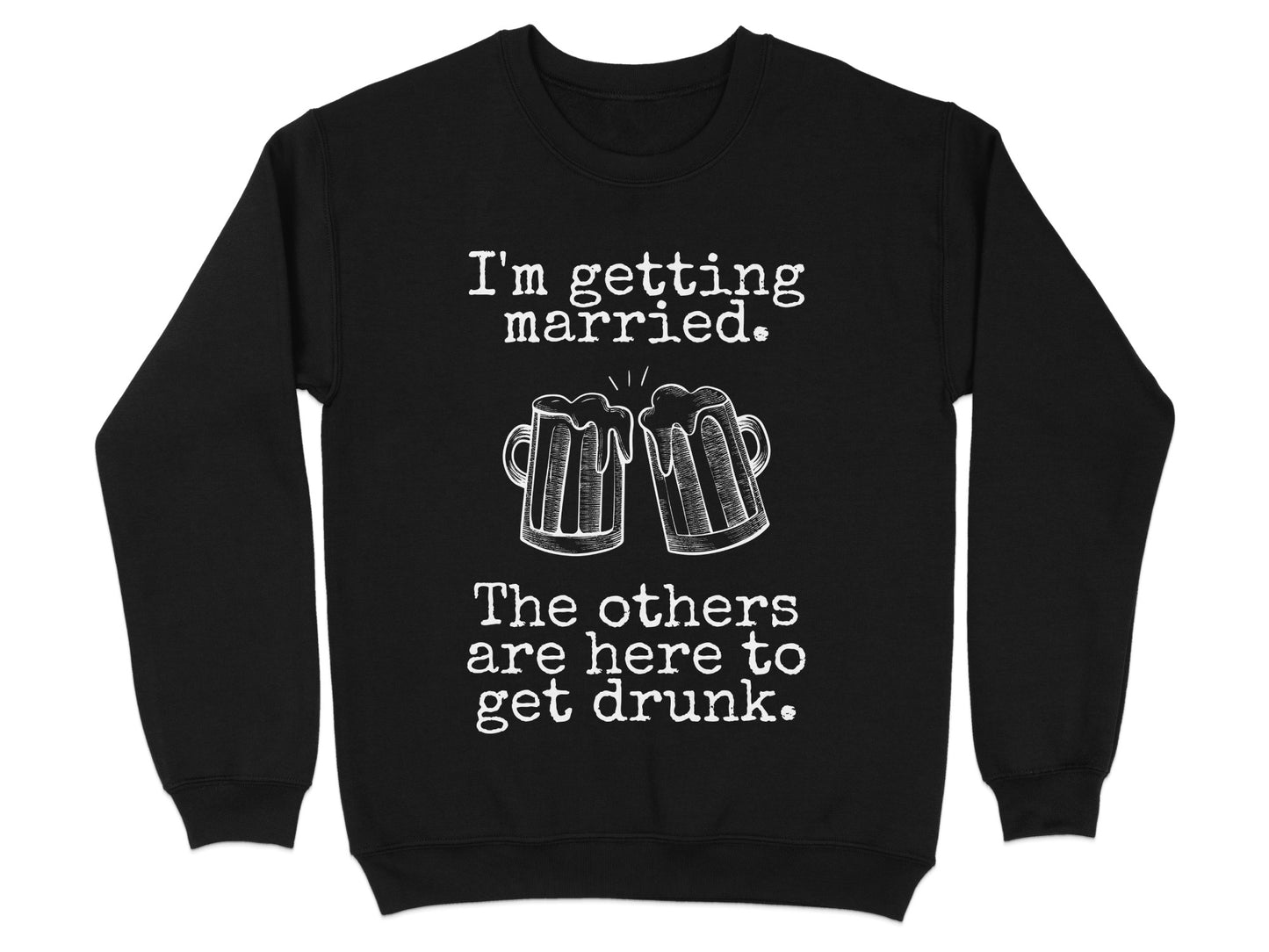 I'm Getting Married Funny Drinking Quote sweatshirt