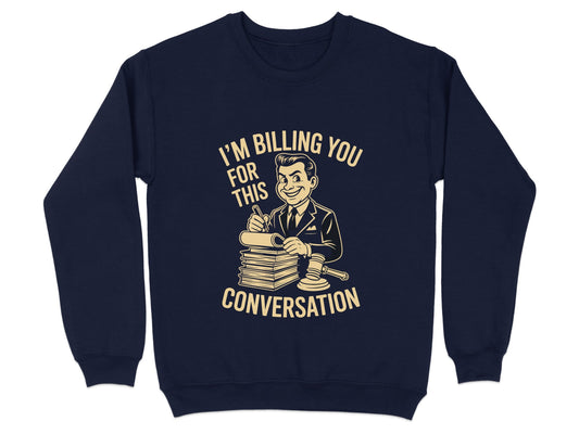 I'm Billing You for This Conversation Sweatshirt Product
