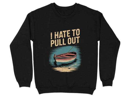 I Hate To Pull Out Boat Graphic Sweatshirt product type